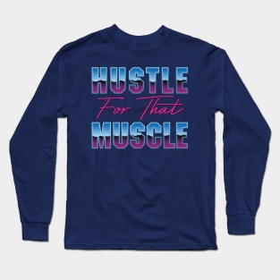 Hustle For That Muscle Long Sleeve T-Shirt